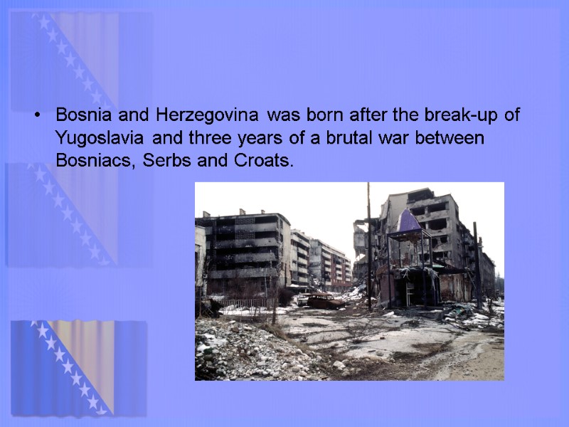 Bosnia and Herzegovina was born after the break-up of Yugoslavia and three years of